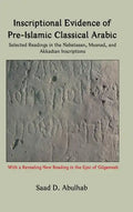 Inscriptional Evidence of Pre-Islamic Classical Arabic: Selected Readings in the Nabataean, Musnad, and Akkadian Inscriptions - Hardcover