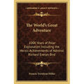The World's Great Adventure: 1000 Years of Polar Exploration Including the Heroic Achievements of Admiral Richard Evelyn Bird - Paperback