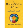 The Healing Wisdom of Africa: Finding Life Purpose Through Nature, Ritual, and Community - Paperback