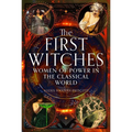 The First Witches: Women of Power in the Classical World - Hardcover