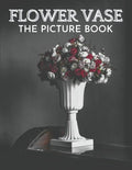 Flower Vase: The Picture Book of Beautiful Flower Vase Great Gift for Dementia, Seniors, Alzheimer & Parkinson. - Paperback