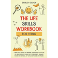 THE Life Skills Workbook for Teens: A Practical Guide to Prepare Teenagers for a Life of Independence; Gain Self Confidence, Manage Mood and Stress, U - Paperback