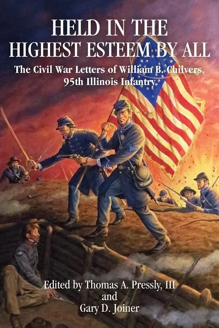 Held in the Highest Esteem by All: The Civil War Letters of William B. Chilvers, 95th Illinois Infantry - Paperback