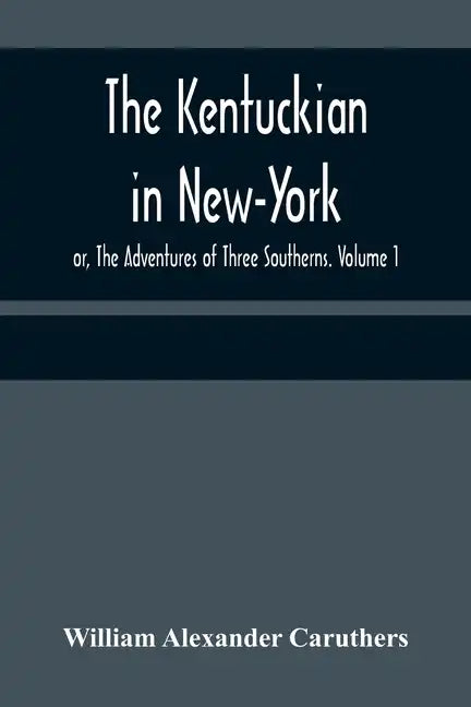 The Kentuckian in New-York; or, The Adventures of Three Southerns. Volume 1 - Paperback