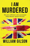 I am Murdered: The story of Britain's only assassinated Prime Minister Spencer Perceval - Paperback