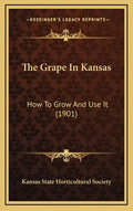 The Grape in Kansas: How to Grow and Use It (1901) - Hardcover