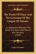 The Treaty Of Peace And The Covenant Of The League Of Nations: As Negotiated Between The Allied And Associated Powers And Germany (1920) - Paperback