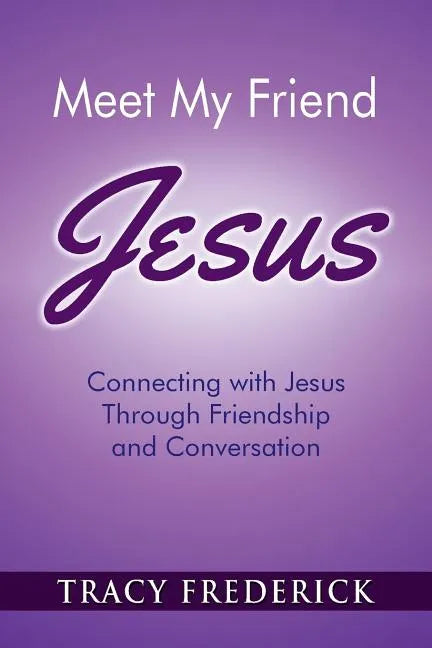 Meet My Friend Jesus: Connecting with Jesus Through Friendship and Conversation - Paperback