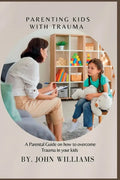 Parenting Kids with Trauma: A Parental Guide on how to overcome Trauma in your kids - Paperback
