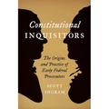Constitutional Inquisitors: The Origins and Practice of Early Federal Prosecutors - Hardcover