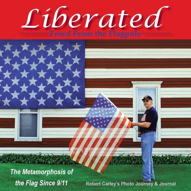 Liberated Freed from the Flagpole: The Metamorphosis of the Flag Since 9/11 - Paperback
