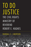To Do Justice: The Civil Rights Ministry of Reverend Robert E. Hughes - Hardcover
