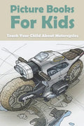 Picture Books For Kids: Teach Your Child About Motorcycles: Childrens Books About Motorcycles - Paperback