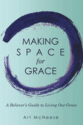 Making Space for Grace: A Believer's Guide to Living out Grace - Paperback