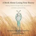 A Book About Losing Your Bunny: Helping children of all ages to talk, ask questions, and better understand loss - Paperback