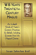 W.B. Yeats Twentieth Century Magus: An In-Depth Study of Yeat's Esoteric Practices and Beliefs, Including Excerpts from His Magical Diaries - Paperback
