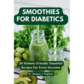 Smoothies For Diabetics: 20 Diabetic-Friendly Smoothie Recipes For Every Occasion - Paperback