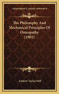 The Philosophy And Mechanical Principles Of Osteopathy (1902) - Hardcover