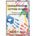 Understanding Autism in Kids: The ultimate guide to understanding autism in toddlers - Paperback
