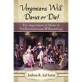 Virginians Will Dance or Die!: The Importance of Music in Pre-Revolutionary Williamsburg - Paperback