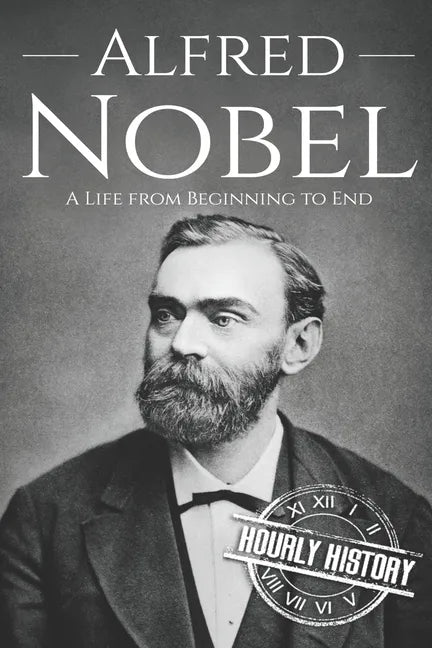 Alfred Nobel: A Life from Beginning to End - Paperback