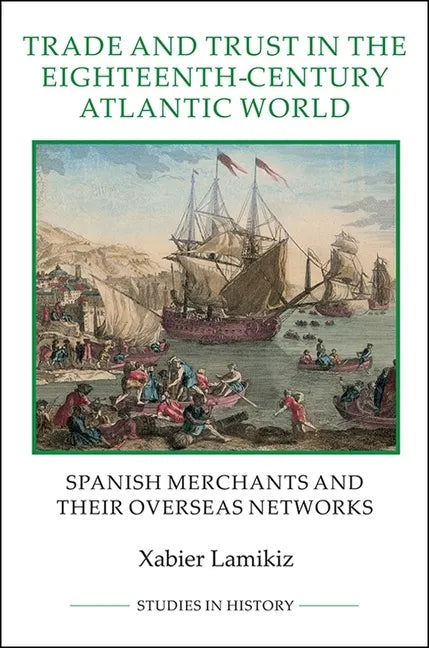 Trade and Trust in the Eighteenth-Century Atlantic World: Spanish Merchants and Their Overseas Networks - Paperback