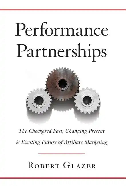 Performance Partnerships: The Checkered Past, Changing Present and Exciting Future of Affiliate Marketing - Hardcover