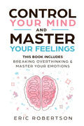 Control Your Mind and Master Your Feelings: This Book Includes - Break Overthinking & Master Your Emotions - Paperback