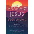 The Aramaic Jesus Book of Days: Forty Days of Contemplation and Revelation - Paperback