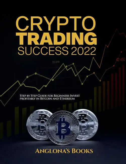 Crypto Trading Success 2022: Step by Step Guide for Beginners Invest profitably in Bitcoin and Ethereum - Paperback