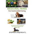 Medicinal Herbs for Canine Well-Being: The Natural Way Encyclopedia and Guide to Improve Your Dog's Life. - Paperback