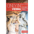 Only in Vienna: A Guide to Unique Locations, Hidden Corners and Unusual Objects - Paperback