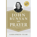 John Bunyan on Prayer: 31 Prayer Insights From the Author of "The Pilgrim's Progress." (LARGE PRINT) - Paperback