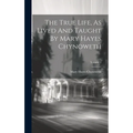 The True Life, As Lived And Taught By Mary Hayes Chynoweth; Volume 1 - Hardcover