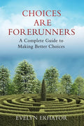 Choices Are Forerunners: A Complete Guide to Making Better Choices - Paperback