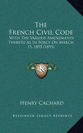 The French Civil Code: With the Various Amendments Thereto as in Force on March 15, 1895 (1895) - Hardcover