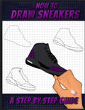 How To Draw Sneakers: A Step by Step Sneaker and Shoe themed Drawing Book For Adults, Teens, and Kids - Paperback