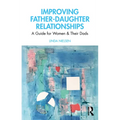 Improving Father-Daughter Relationships: A Guide for Women and their Dads - Paperback