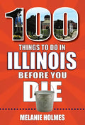 100 Things to Do in Illinois Before You Die - Paperback