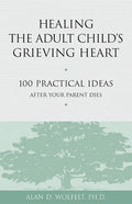 Healing the Adult Child's Grieving Heart: 100 Practical Ideas After Your Parent Dies - Paperback