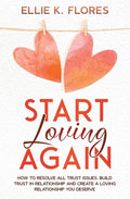 Start Loving Again: How to Resolve All Trust Issues, Build Trust in Relationship and Create a Loving Relationship You Deserve - Paperback