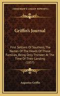 Griffin's Journal: First Settlers Of Southold, The Names Of The Heads Of Those Families, Being Only Thirteen At The Time Of Their Landing (1857) - Hardcover