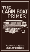 The Cabin Boat Primer (Legacy Edition): The Classic Guide Of Cabin-Life On The Water By Building, Furnishing, And Maintaining Maintaining Rustic House - Hardcover