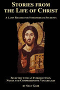 Stories from the Life of Christ: A Latin Reader for Intermediate Students: Selected, with an Introduction, Notes and Comprehensive Vocabulary - Paperback