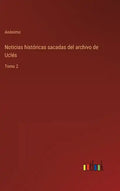Noticias históricas sacadas del archivo de Uclés: Tomo 2 - Hardcover