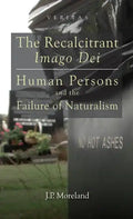 The Recalcitrant Imago Dei: Human Persons and the Failure of Naturalism - Hardcover