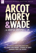 Arcot, Morey & Wade: the Complete, Classic Space Opera Series-The Black Star Passes, Islands of Space, Invaders from the Infinite - Hardcover
