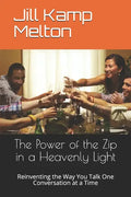 The Power of the Zip in a Heavenly Light: Reinventing the Way You Talk One Conversation at a Time - Paperback
