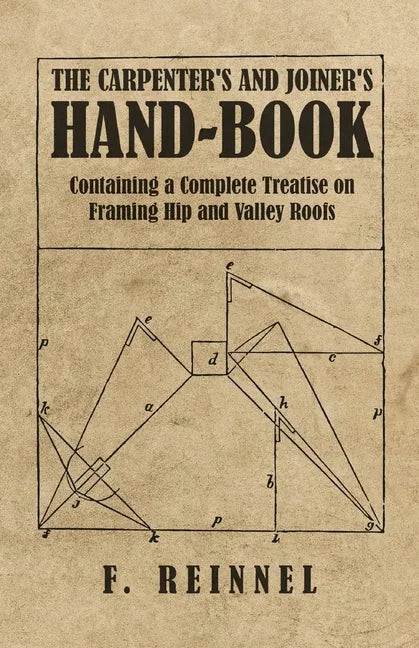 The Carpenter's and Joiner's Hand-Book - Containing a Complete Treatise on Framing Hip and Valley Roofs - Paperback
