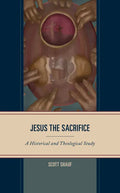 Jesus the Sacrifice: A Historical and Theological Study - Hardcover
